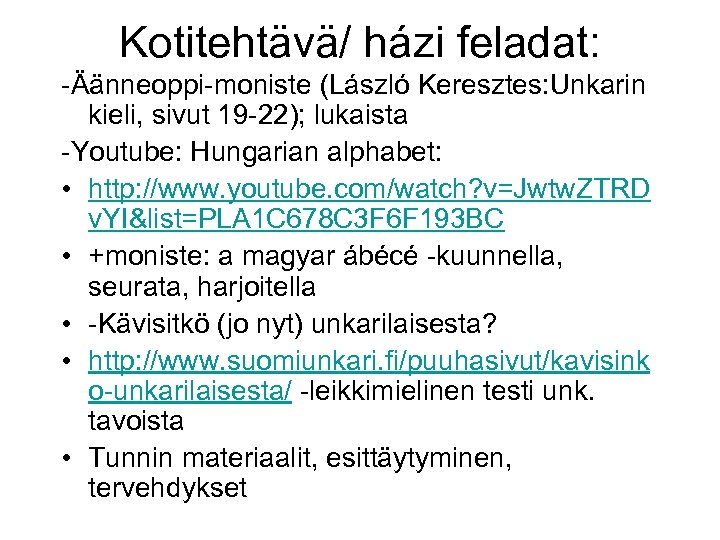 Kotitehtävä/ házi feladat: -Äänneoppi-moniste (László Keresztes: Unkarin kieli, sivut 19 -22); lukaista -Youtube: Hungarian