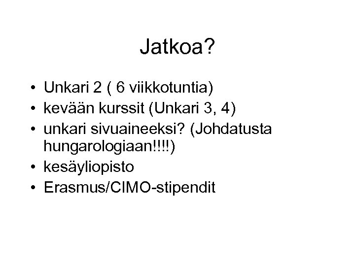 Jatkoa? • Unkari 2 ( 6 viikkotuntia) • kevään kurssit (Unkari 3, 4) •