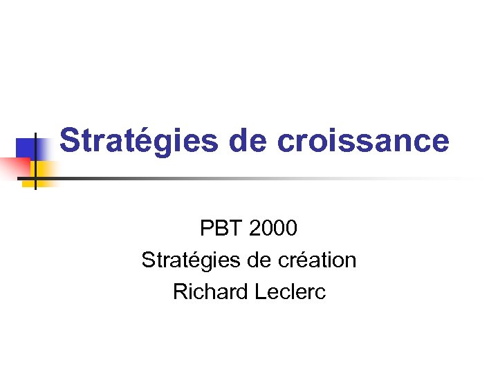 Stratégies de croissance PBT 2000 Stratégies de création Richard Leclerc 