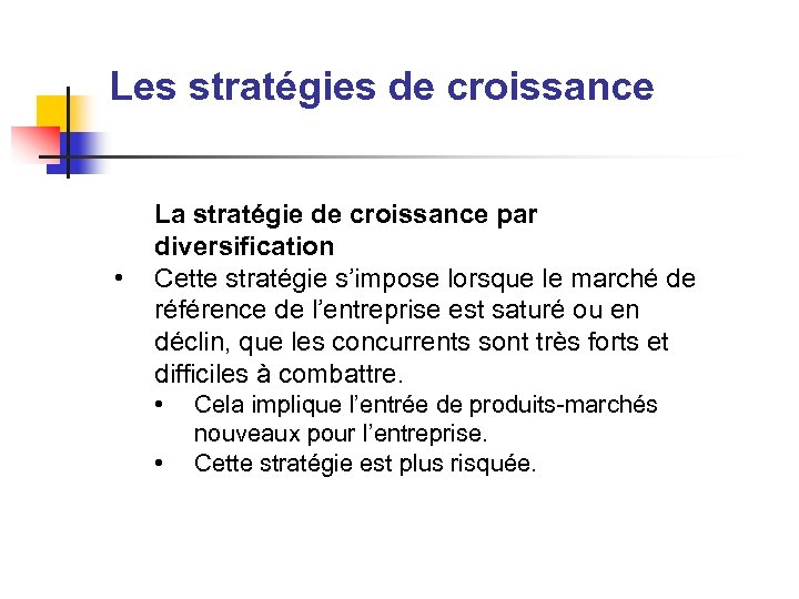 Les stratégies de croissance • La stratégie de croissance par diversification Cette stratégie s’impose
