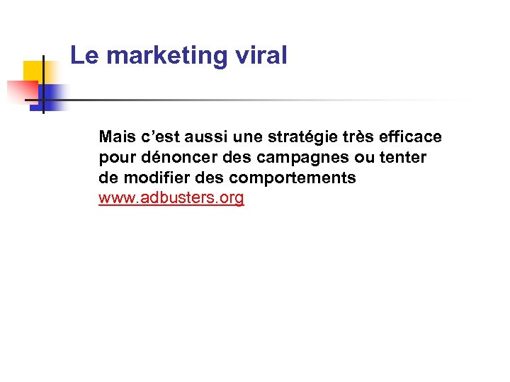 Le marketing viral Mais c’est aussi une stratégie très efficace pour dénoncer des campagnes