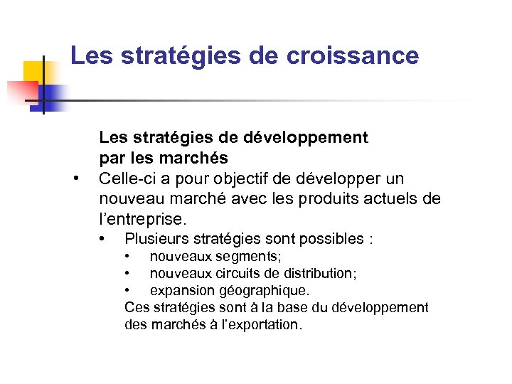 Les stratégies de croissance • Les stratégies de développement par les marchés Celle-ci a