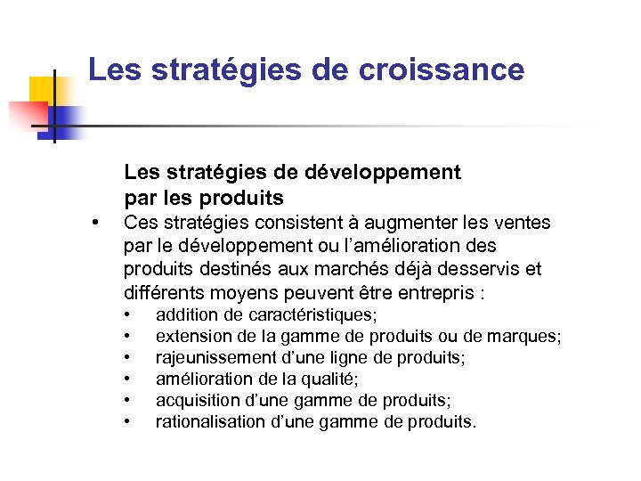 Les stratégies de croissance Les stratégies de développement par les produits • Ces stratégies