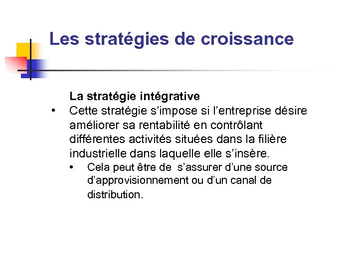 Les stratégies de croissance • La stratégie intégrative Cette stratégie s’impose si l’entreprise désire