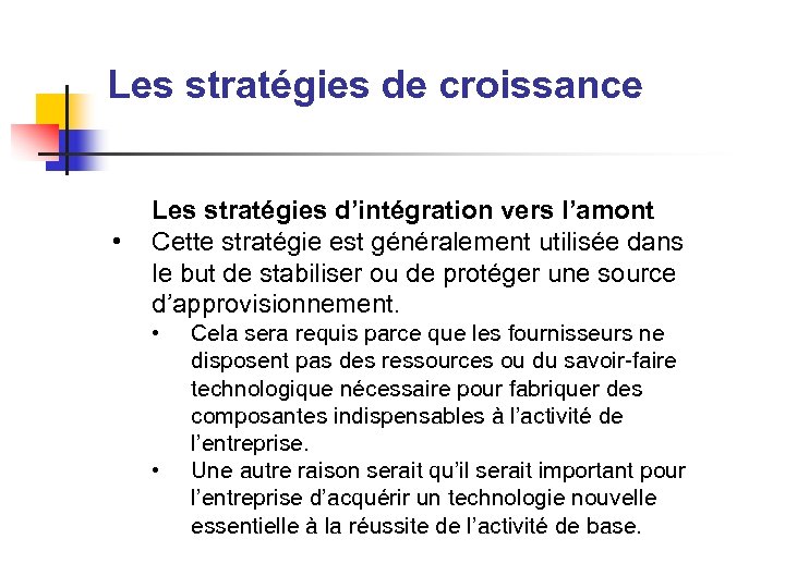 Les stratégies de croissance • Les stratégies d’intégration vers l’amont Cette stratégie est généralement