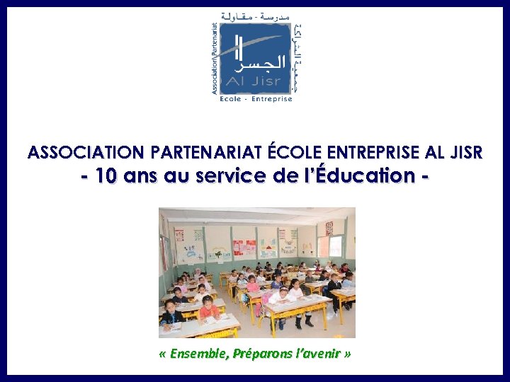 ASSOCIATION PARTENARIAT ÉCOLE ENTREPRISE AL JISR - 10 ans au service de l’Éducation -
