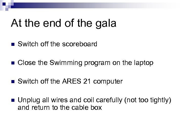 At the end of the gala n Switch off the scoreboard n Close the