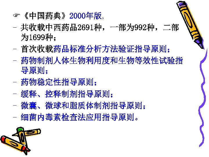 F《中国药典》2000年版, - 共收载中西药品2691种，一部为 992种，二部 为 1699种； - 首次收载药品标准分析方法验证指导原则； - 药物制剂人体生物利用度和生物等效性试验指 导原则； - 药物稳定性指导原则； -