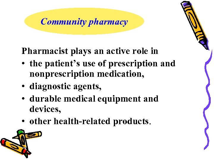 Community pharmacy Pharmacist plays an active role in • the patient’s use of prescription