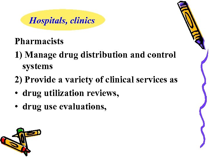 Hospitals, clinics Pharmacists 1) Manage drug distribution and control systems 2) Provide a variety