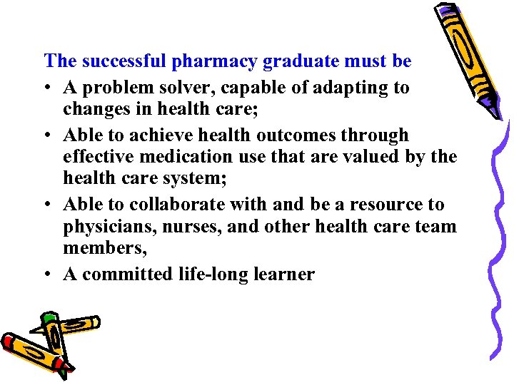The successful pharmacy graduate must be • A problem solver, capable of adapting to