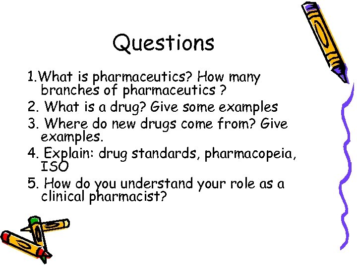 Questions 1. What is pharmaceutics? How many branches of pharmaceutics ? 2. What is