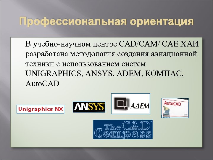 Профессиональная ориентация В учебно-научном центре САD/САМ/ САЕ ХАИ разработана методология создания авиационной техники с