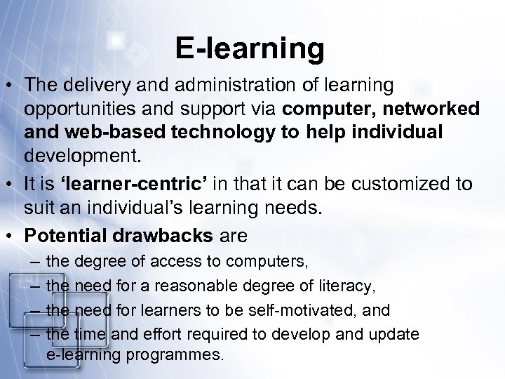E-learning • The delivery and administration of learning opportunities and support via computer, networked