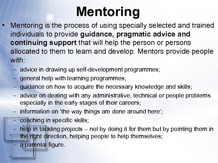 Mentoring • Mentoring is the process of using specially selected and trained individuals to