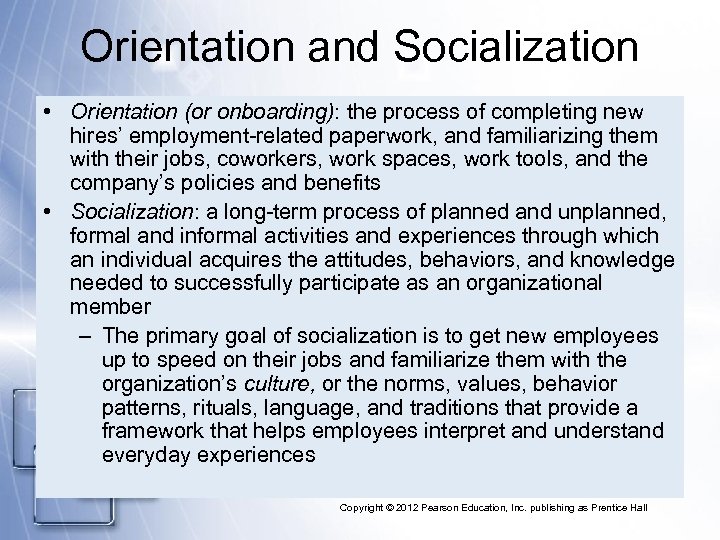 Orientation and Socialization • Orientation (or onboarding): the process of completing new hires’ employment-related