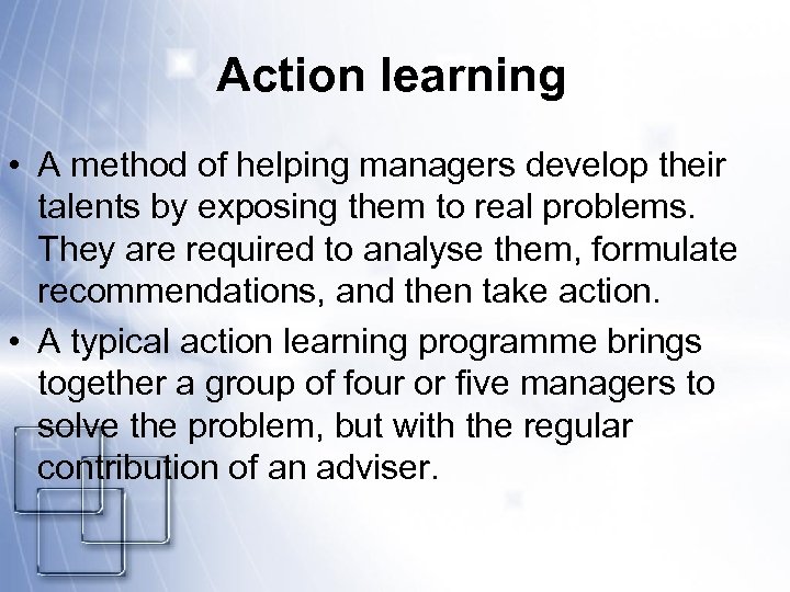 Action learning • A method of helping managers develop their talents by exposing them