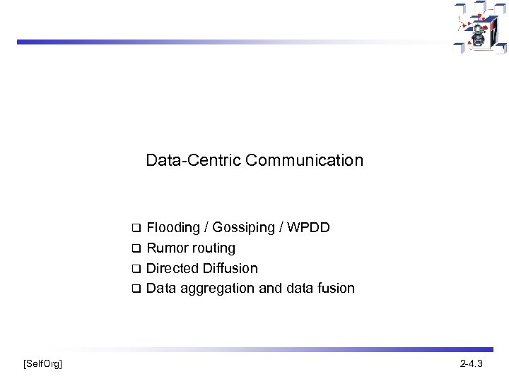 Data-Centric Communication Flooding / Gossiping / WPDD q Rumor routing q Directed Diffusion q