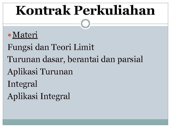 Kontrak Perkuliahan Materi Fungsi dan Teori Limit Turunan dasar, berantai dan parsial Aplikasi Turunan
