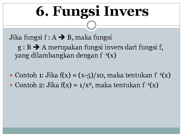 6. Fungsi Invers Jika fungsi f : A B, maka fungsi g : B