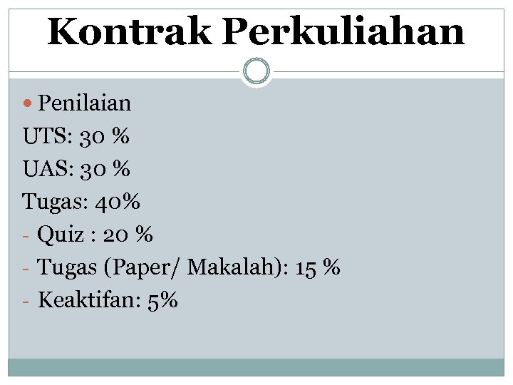 Kontrak Perkuliahan Penilaian UTS: 30 % UAS: 30 % Tugas: 40% - Quiz :