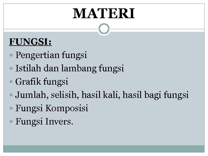MATERI FUNGSI: Pengertian fungsi Istilah dan lambang fungsi Grafik fungsi Jumlah, selisih, hasil kali,
