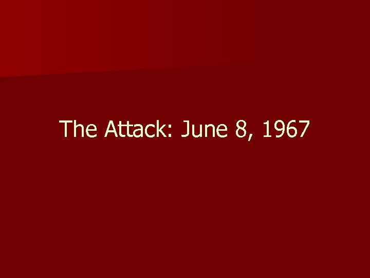 The Attack: June 8, 1967 