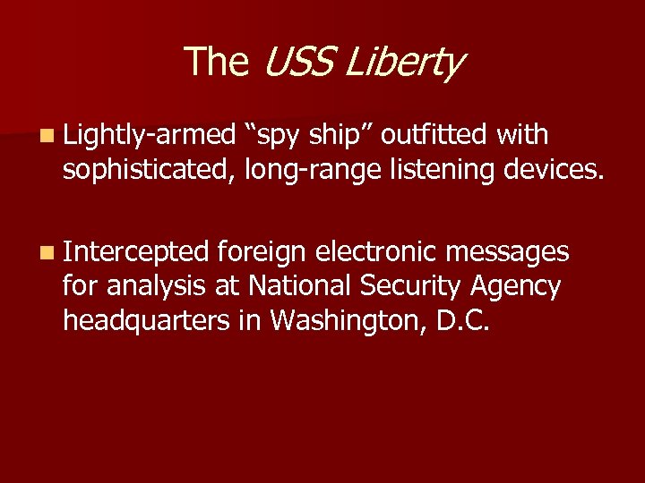 The USS Liberty n Lightly-armed “spy ship” outfitted with sophisticated, long-range listening devices. n