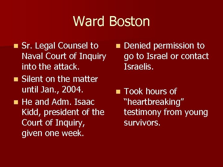 Ward Boston Sr. Legal Counsel to Naval Court of Inquiry into the attack. n