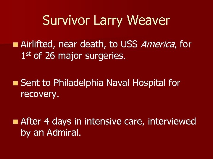 Survivor Larry Weaver near death, to USS America, for 1 st of 26 major