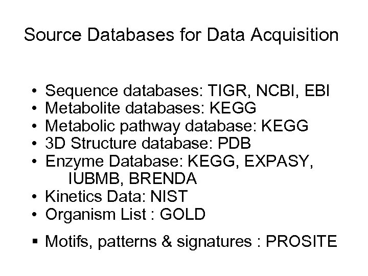 Source Databases for Data Acquisition • • • Sequence databases: TIGR, NCBI, EBI Metabolite