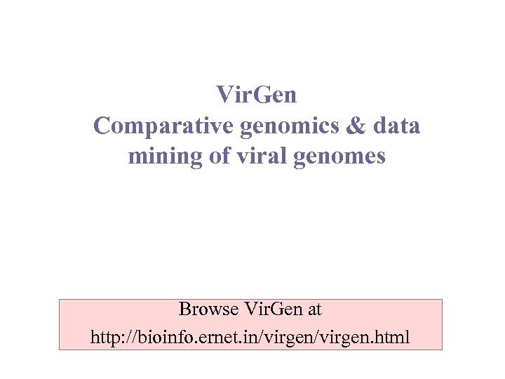 Vir. Gen Comparative genomics & data mining of viral genomes Browse Vir. Gen at