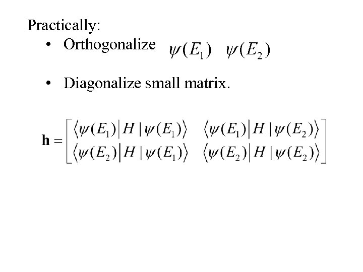 Practically: • Orthogonalize • Diagonalize small matrix. 