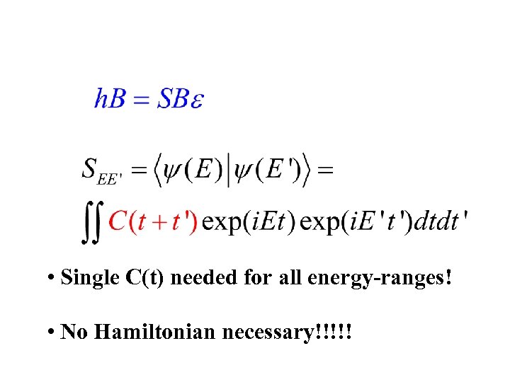  • Single C(t) needed for all energy-ranges! • No Hamiltonian necessary!!!!! 