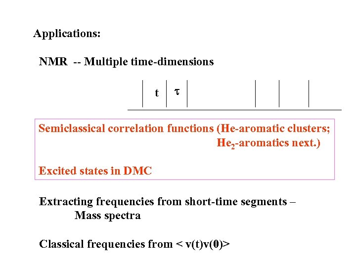 Applications: NMR -- Multiple time-dimensions t t Semiclassical correlation functions (He-aromatic clusters; He 2