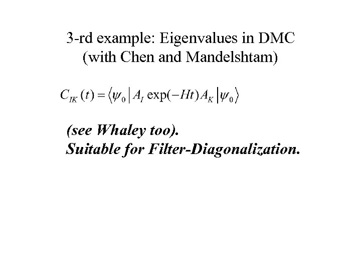 3 -rd example: Eigenvalues in DMC (with Chen and Mandelshtam) (see Whaley too). Suitable