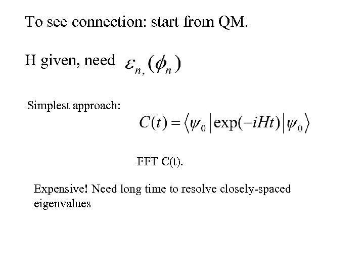 To see connection: start from QM. H given, need Simplest approach: FFT C(t). Expensive!