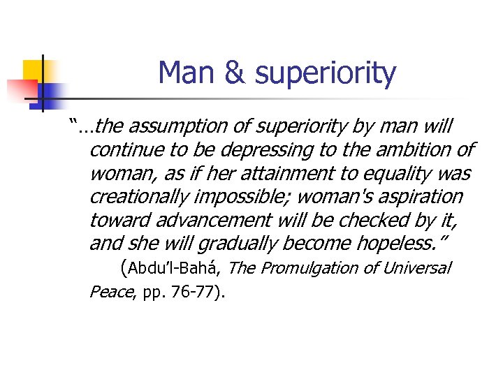 Man & superiority “…the assumption of superiority by man will continue to be depressing