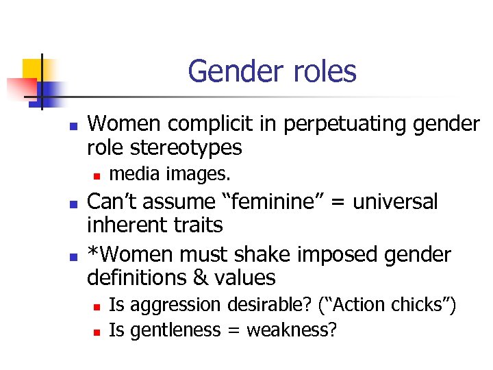 Gender roles n Women complicit in perpetuating gender role stereotypes n n n media