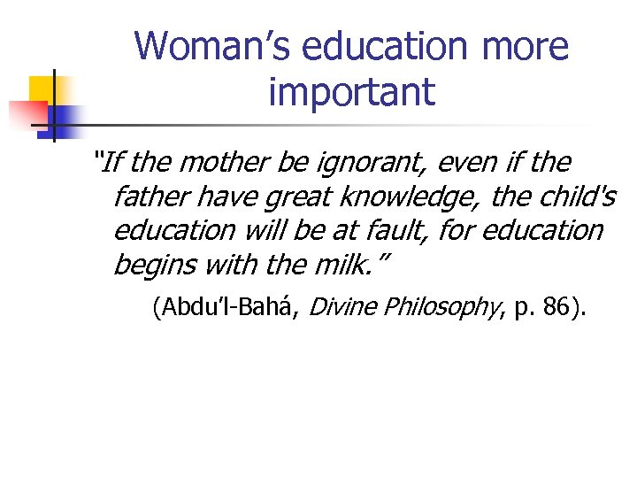 Woman’s education more important “If the mother be ignorant, even if the father have