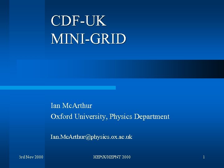 CDF-UK MINI-GRID Ian Mc. Arthur Oxford University, Physics Department Ian. Mc. Arthur@physics. ox. ac.