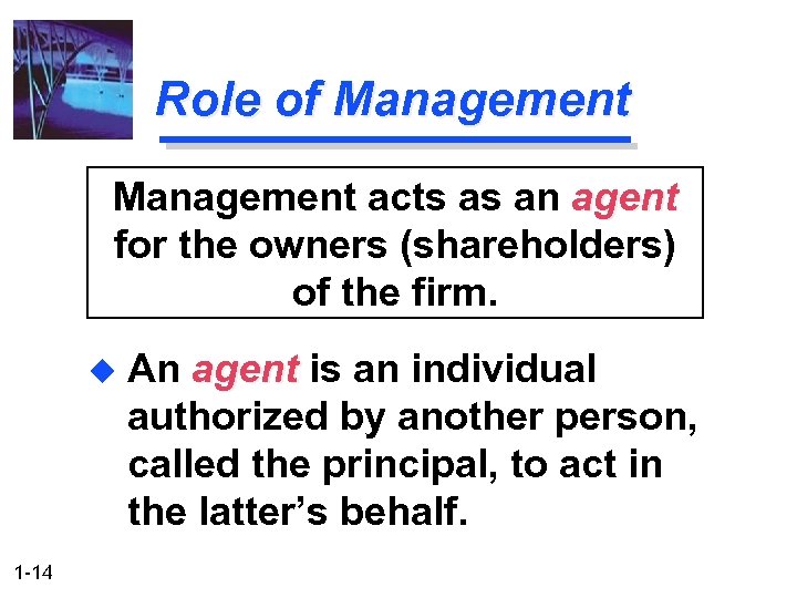 Role of Management acts as an agent for the owners (shareholders) of the firm.
