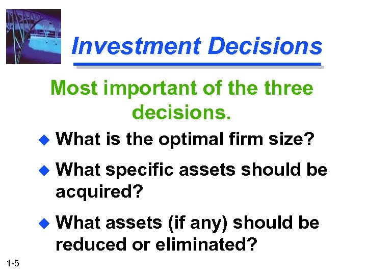 Investment Decisions Most important of the three decisions. u u What specific assets should
