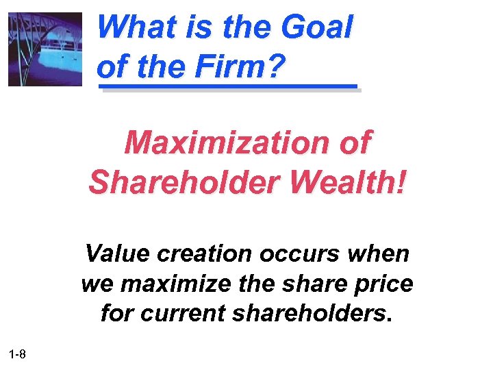 What is the Goal of the Firm? Maximization of Shareholder Wealth! Value creation occurs
