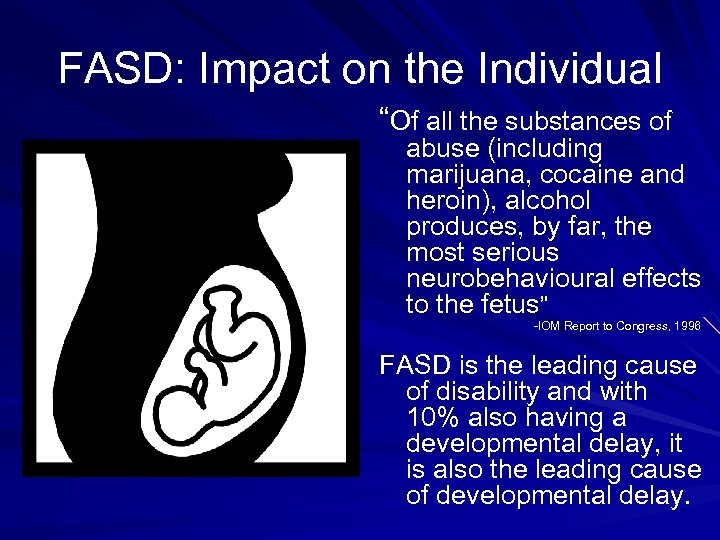 FASD: Impact on the Individual “Of all the substances of abuse (including marijuana, cocaine