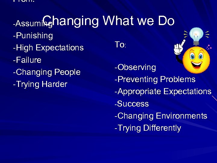 From: Changing What we Do -Assuming -Punishing -High Expectations -Failure -Changing People -Trying Harder
