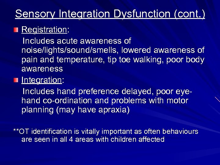 Sensory Integration Dysfunction (cont. ) Registration: Includes acute awareness of noise/lights/sound/smells, lowered awareness of