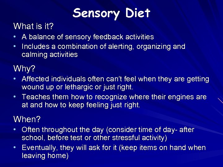 Sensory Diet What is it? • A balance of sensory feedback activities • Includes