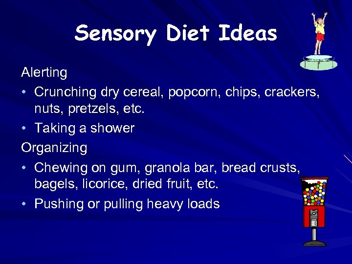 Sensory Diet Ideas Alerting • Crunching dry cereal, popcorn, chips, crackers, nuts, pretzels, etc.