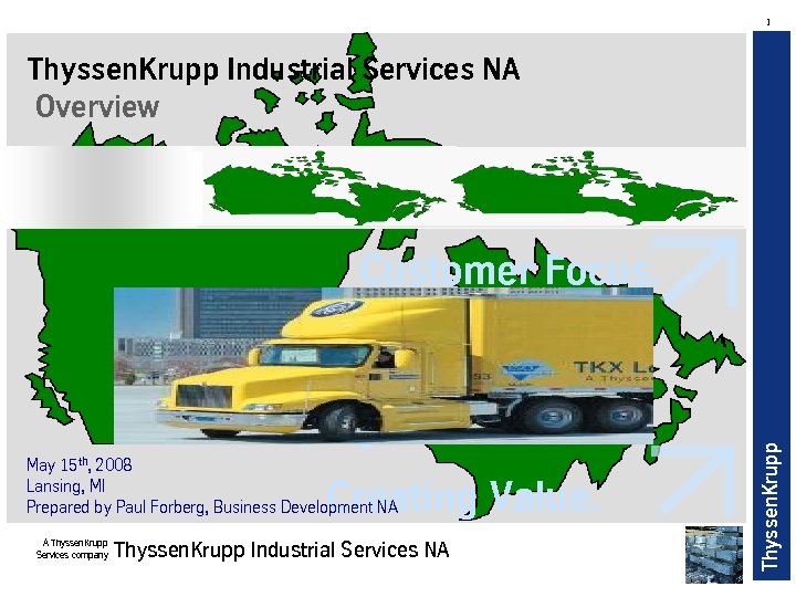 1 Thyssen. Krupp Industrial Services NA Overview May 15 th, 2008 Lansing, MI Prepared